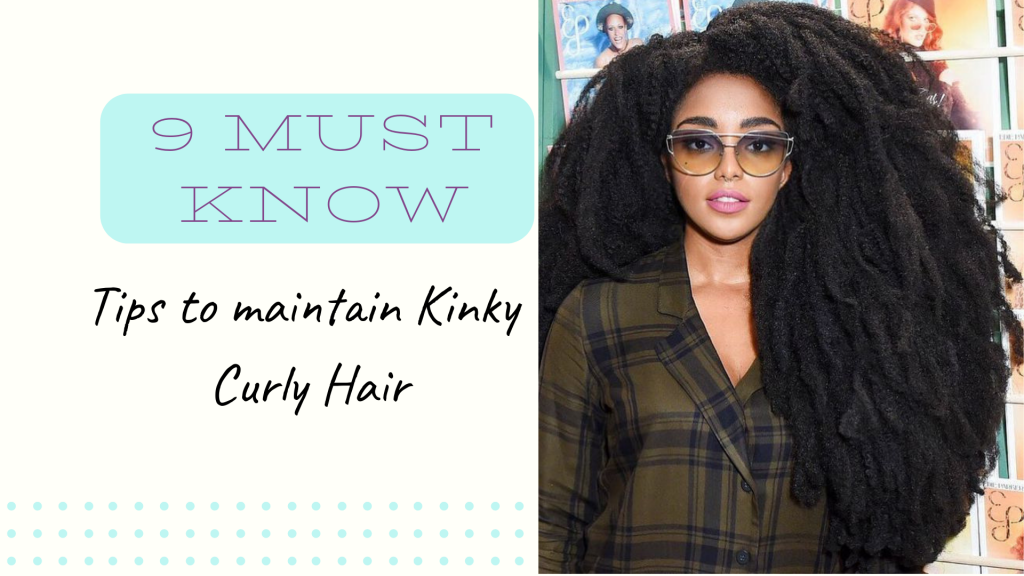 9 MUST KNOW Tips to maintain Kinky Curly Hair